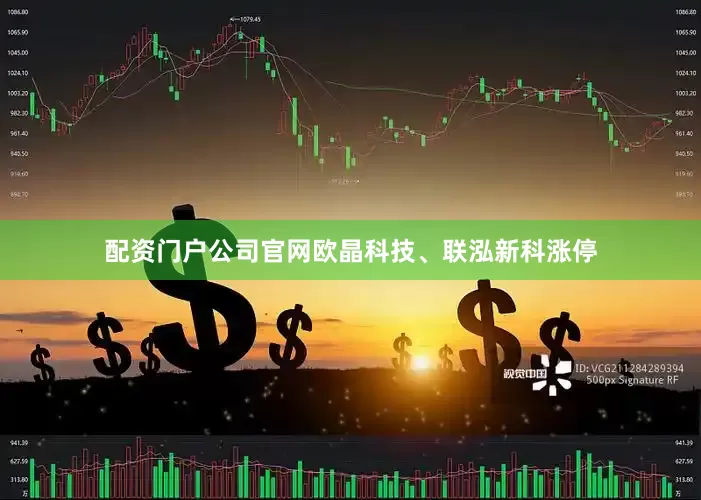 配资门户公司官网欧晶科技、联泓新科涨停