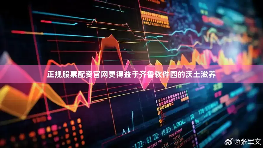 正规股票配资官网更得益于齐鲁软件园的沃土滋养